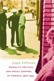 Sexuality, Politics, and Social Control in Virginia, 1920-1945, Holloway Pippa