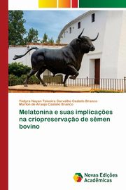 Melatonina e suas implica?es na criopreserva?o de s?men bovino, Teixeira Carvalho Castelo Branco Yndyra