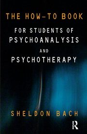 The How-To Book for Students of Psychoanalysis and Psychotherapy, Bach Sheldon