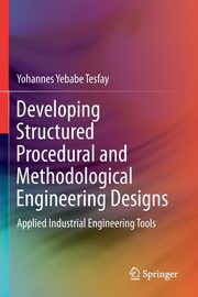 Developing Structured Procedural and Methodological Engineering Designs, Tesfay Yohannes Yebabe
