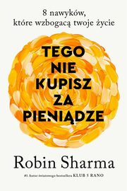 ksiazka tytu: Tego nie kupisz za pienidze 8 nawykw, ktre wzbogacaj twoje ycie autor: Sharma Robin