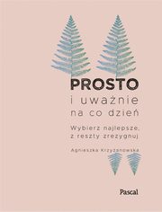 ksiazka tytu: Prosto i uwanie na co dzie autor: Krzyanowska Agnieszka