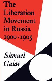 The Liberation Movement in Russia 1900 1905, Galai Shmuel