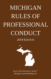 Michigan Rules of Professional Conduct; 2019 Edition, Michigan Legal Publishing Ltd.