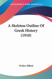 A Skeleton Outline Of Greek History (1910), Abbott Evelyn