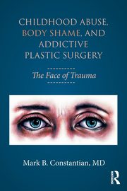Childhood Abuse, Body Shame, and Addictive Plastic Surgery, Constantian Mark B.