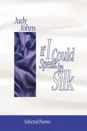 ksiazka tytu: If I Could Speak in Silk autor: Johns Judy