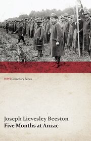Five Months at Anzac (WWI Centenary Series), Beeston Joseph Lievesley