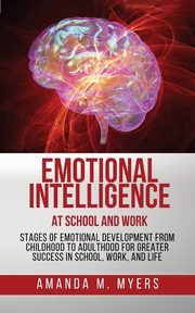 Emotional Intelligence at School and Work, Myers Amanda M.