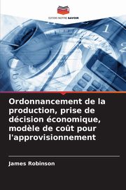 ksiazka tytu: Ordonnancement de la production, prise de dcision conomique, mod?le de co?t pour l'approvisionnement autor: Robinson James