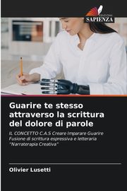 Guarire te stesso attraverso la scrittura del dolore di parole, Lusetti Olivier