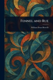 Fennel and Rue, Howells William Dean