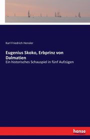 Eugenius Skoko, Erbprinz von Dalmatien, Hensler Karl Friedrich