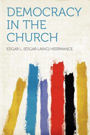 ksiazka tytu: Democracy in the Church autor: Heermance Edgar L. (Edgar Laing)