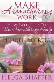 Make Aromatherapy Work, Shaffer Helga