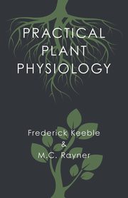 Practical Plant Physiology, Keeble Frederick