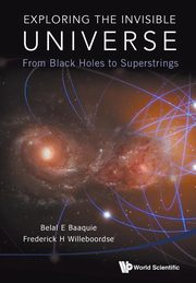 EXPLORING THE INVISIBLE UNIVERSE, Baaquie Belal Ehsan