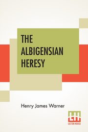 The Albigensian Heresy, Warner Henry James