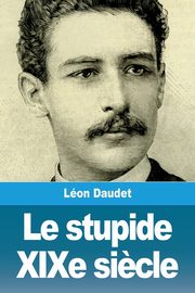 Le stupide XIXe si?cle, Daudet Lon