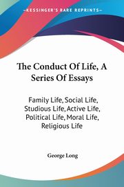 The Conduct Of Life, A Series Of Essays, Long George