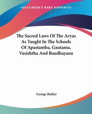 The Sacred Laws Of The Aryas As Taught In The Schools Of Apastamba, Gautama, Vasishtha And Baudhayana, 