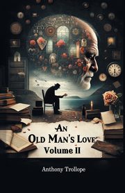 An Old Man's Love Volume II, Trollope Anthony