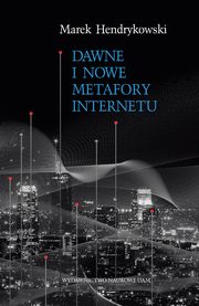 ksiazka tytu: Dawne i nowe metafory Internetu autor: Hendrykowski Marek