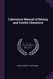 ksiazka tytu: Laboratory Manual of Dyeing and Textile Chemistry autor: Matthews Joseph Merritt