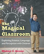 The Magical Classroom, Strauss Michael J.