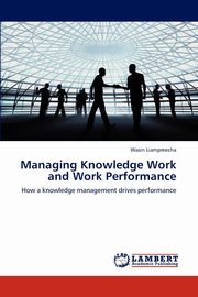 Managing Knowledge Work and Work Performance, Liampreecha Wasin