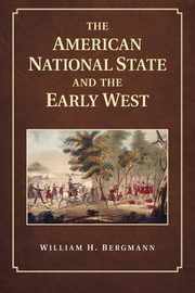 The American National State and the Early West, Bergmann William H.
