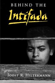 Behind the Intifada, Hiltermann Joost R.
