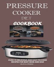 Pressure Cooker Diet Cookbook, Perez Olivia