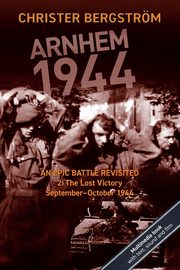 Arnhem 1944 - An Epic Battle Revisited, Bergstrm Christer