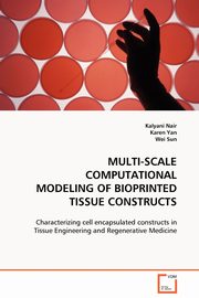 MULTI-SCALE COMPUTATIONAL MODELING OF BIOPRINTED TISSUE CONSTRUCTS, Nair Kalyani