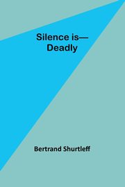 Silence is-Deadly, Shurtleff Bertrand