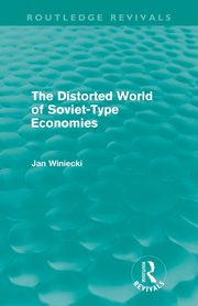 The Distorted World of Soviet-Type Economies (Routledge Revivals), Winiecki Jan