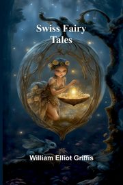 Swiss Fairy Tales, Elliot Griffis William