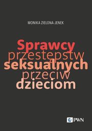 ksiazka tytu: Sprawcy przestpstw seksualnych przeciw dzieciom autor: Zielona-Jenek Monika