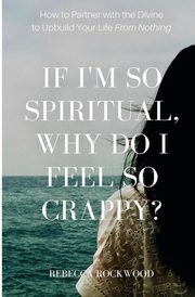 If I'm So Spiritual, Why Do I Feel So Crappy?, Rockwood Rebecca