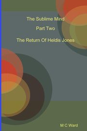 The Sublime Mind Part Two The Return Of Heldis Jones, Ward Michael