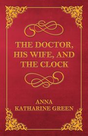 The Doctor, His Wife, and the Clock, Green Anna Katharine