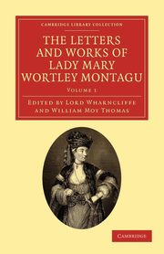 The Letters and Works of Lady Mary Wortley Montagu - Volume 1, Montagu Mary Wortley