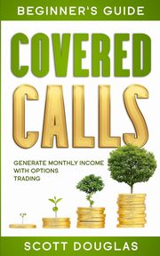 Covered Calls Beginner's Guide, Douglas Scott