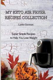 My Keto Air Fryer Recipes Collection, Gorman Lydia