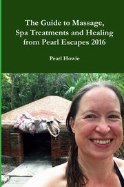 The Guide to Massage, Spa Treatments and Healing from Pearl Escapes 2016, Howie Pearl