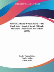 Memoir And Brief Notes Relative To The Kutch State, Historical Sketch Of Kutch, Statement, Observations, And Others (1855), Raikes Stanley Napier