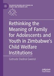 Rethinking the Meaning of Family for Adolescents and Youth in Zimbabwe's Child Welfare Institutions, Gwenzi Getrude Dadirai