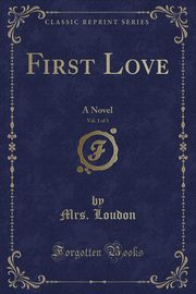 ksiazka tytu: First Love, Vol. 1 of 3 autor: Loudon Mrs.