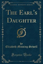 ksiazka tytu: The Earl's Daughter, Vol. 1 (Classic Reprint) autor: Sewell Elizabeth Missing